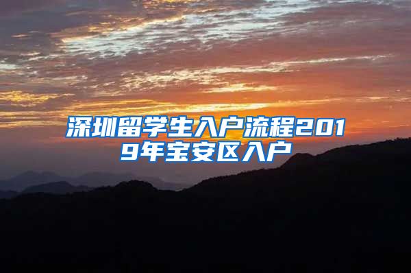 深圳留学生入户流程2019年宝安区入户