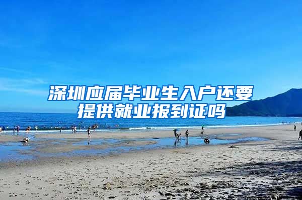 深圳应届毕业生入户还要提供就业报到证吗