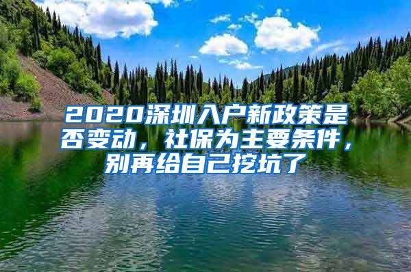 2020深圳入户新政策是否变动，社保为主要条件，别再给自己挖坑了