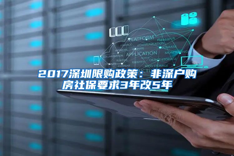 2017深圳限购政策：非深户购房社保要求3年改5年