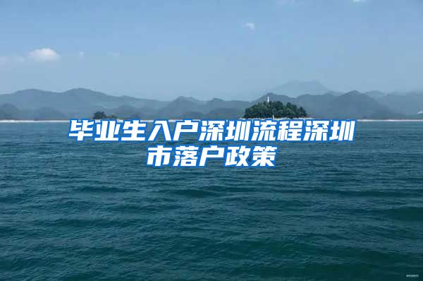 毕业生入户深圳流程深圳市落户政策