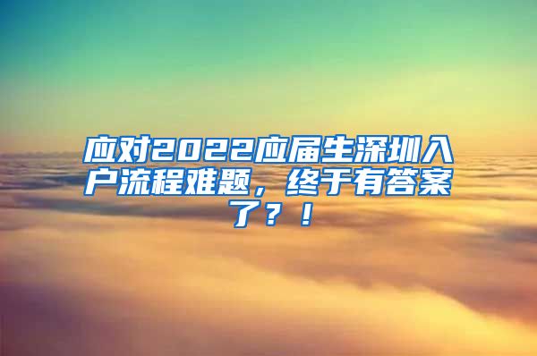 应对2022应届生深圳入户流程难题，终于有答案了？！