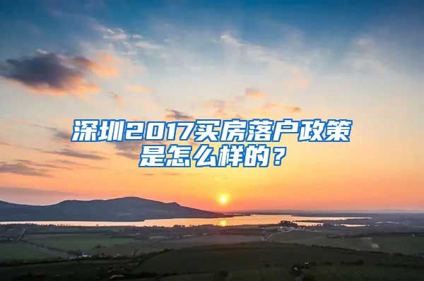 深圳2017买房落户政策是怎么样的？