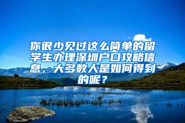 你很少见过这么简单的留学生办理深圳户口攻略信息，大多数人是如何得到的呢？