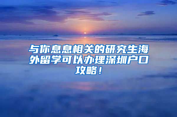 与你息息相关的研究生海外留学可以办理深圳户口攻略！