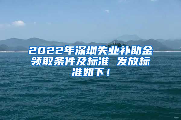 2022年深圳失业补助金领取条件及标准 发放标准如下！