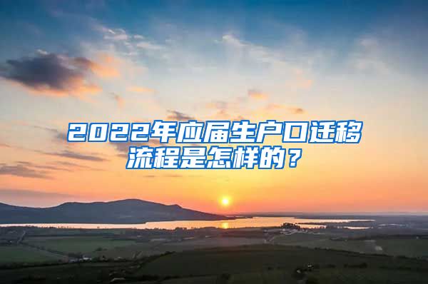 2022年应届生户口迁移流程是怎样的？