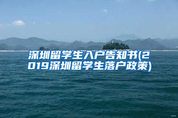 深圳留学生入户告知书(2019深圳留学生落户政策)