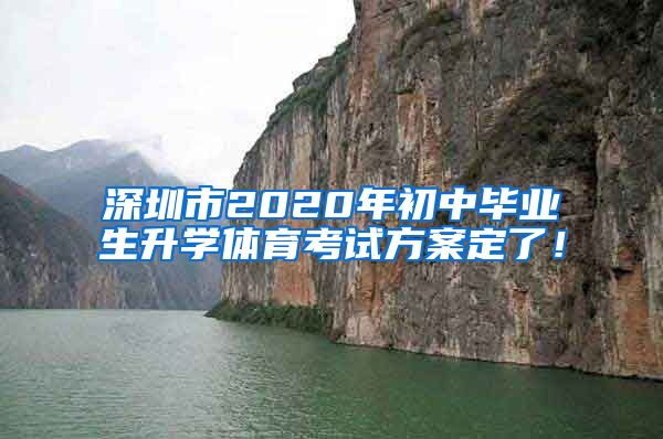 深圳市2020年初中毕业生升学体育考试方案定了！