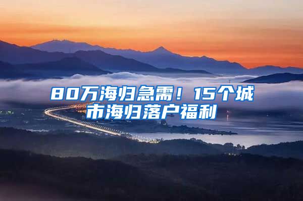 80万海归急需！15个城市海归落户福利