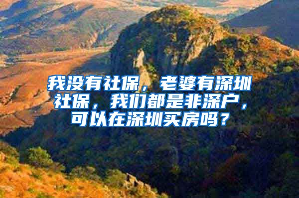 我没有社保，老婆有深圳社保，我们都是非深户，可以在深圳买房吗？