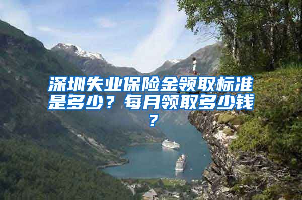 深圳失业保险金领取标准是多少？每月领取多少钱？