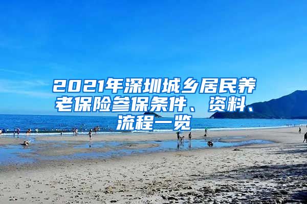 2021年深圳城乡居民养老保险参保条件、资料、流程一览