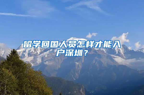 留学回国人员怎样才能入户深圳？