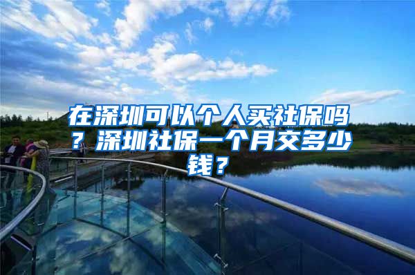 在深圳可以个人买社保吗？深圳社保一个月交多少钱？