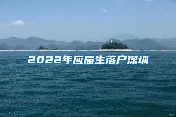 2022年应届生落户深圳