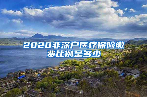 2020非深户医疗保险缴费比例是多少