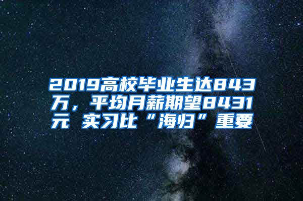 2019高校毕业生达843万，平均月薪期望8431元 实习比“海归”重要