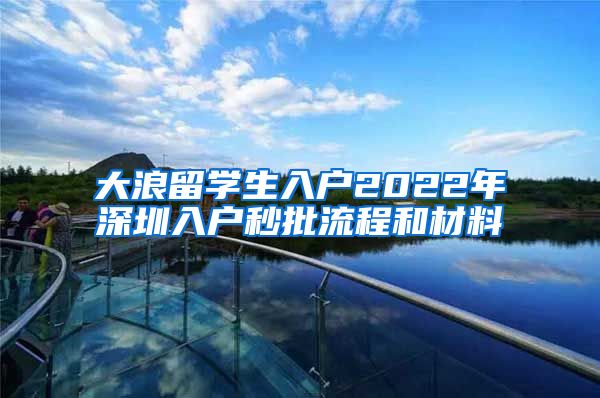 大浪留学生入户2022年深圳入户秒批流程和材料