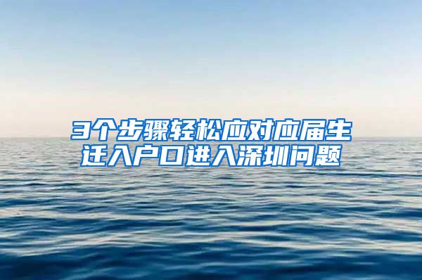 3个步骤轻松应对应届生迁入户口进入深圳问题