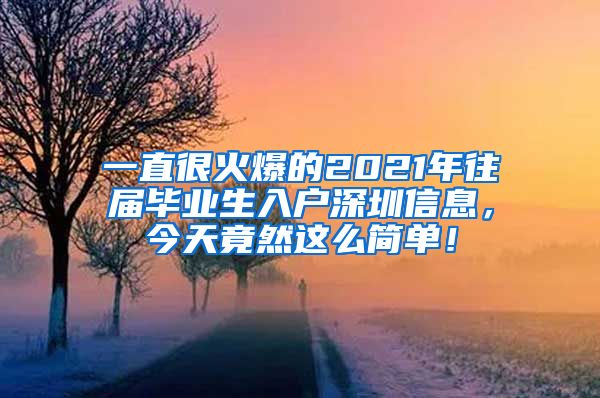 一直很火爆的2021年往届毕业生入户深圳信息，今天竟然这么简单！