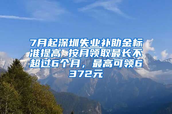 7月起深圳失业补助金标准提高 按月领取最长不超过6个月，最高可领6372元