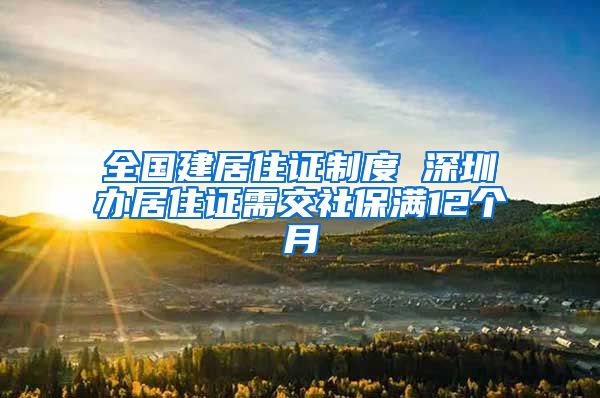 全国建居住证制度 深圳办居住证需交社保满12个月