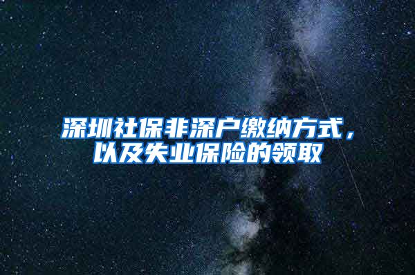 深圳社保非深户缴纳方式，以及失业保险的领取