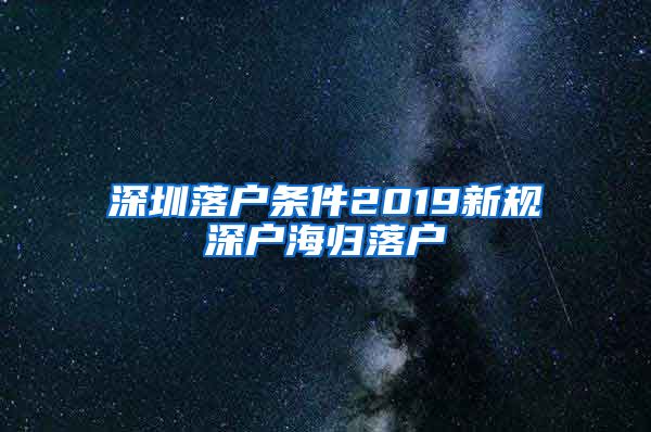 深圳落户条件2019新规深户海归落户