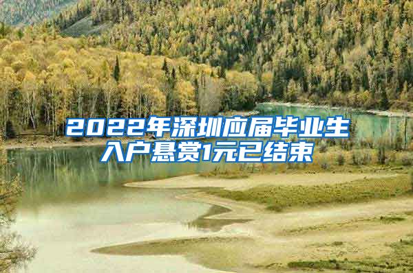 2022年深圳应届毕业生入户悬赏1元已结束