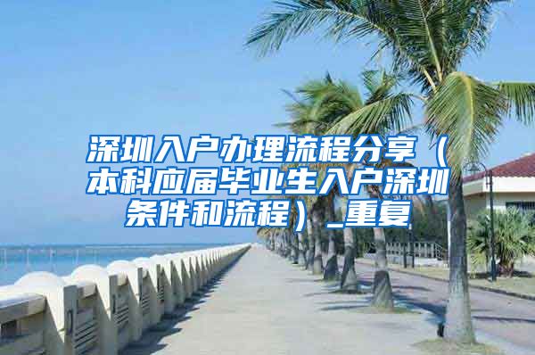 深圳入户办理流程分享（本科应届毕业生入户深圳条件和流程）_重复