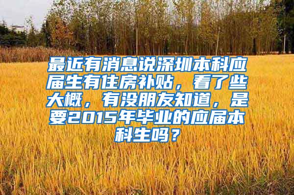 最近有消息说深圳本科应届生有住房补贴，看了些大概，有没朋友知道，是要2015年毕业的应届本科生吗？