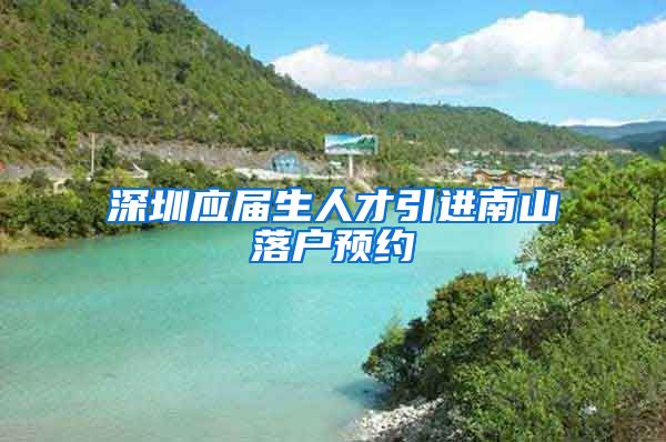 深圳应届生人才引进南山落户预约