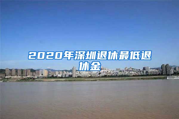 2020年深圳退休最低退休金