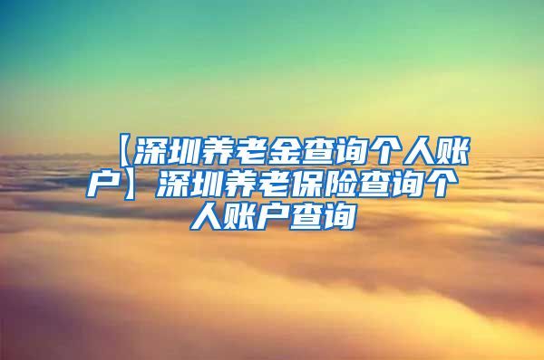 【深圳养老金查询个人账户】深圳养老保险查询个人账户查询