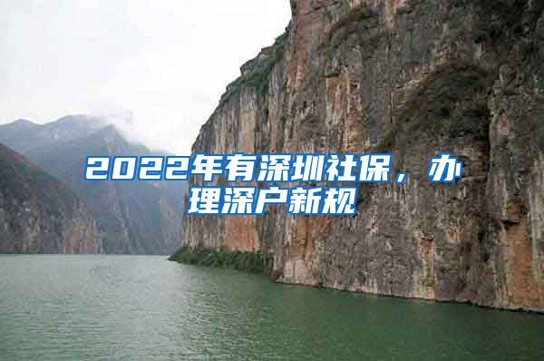 2022年有深圳社保，办理深户新规