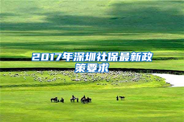 2017年深圳社保最新政策要求