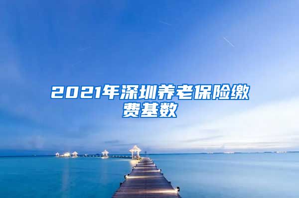 2021年深圳养老保险缴费基数