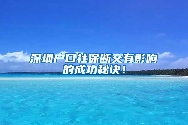 深圳户口社保断交有影响的成功秘诀！