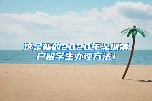 这是新的2020年深圳落户留学生办理方法！