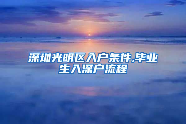 深圳光明区入户条件,毕业生入深户流程