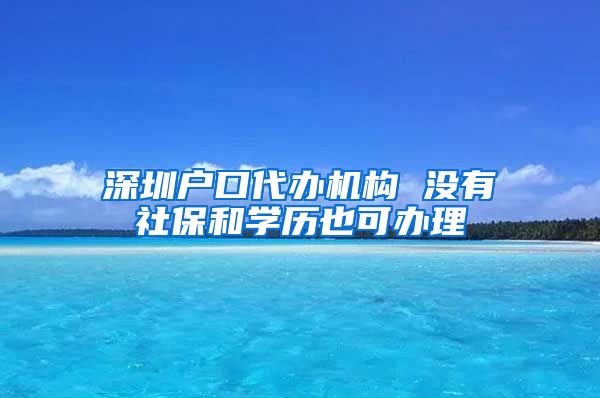 深圳户口代办机构 没有社保和学历也可办理