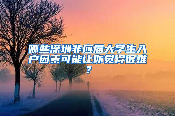 哪些深圳非应届大学生入户因素可能让你觉得很难？