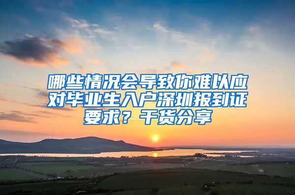 哪些情况会导致你难以应对毕业生入户深圳报到证要求？干货分享