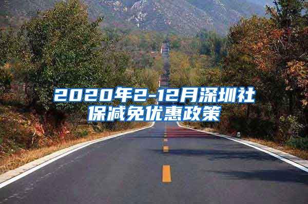 2020年2-12月深圳社保减免优惠政策