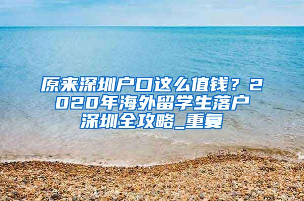 原来深圳户口这么值钱？2020年海外留学生落户深圳全攻略_重复