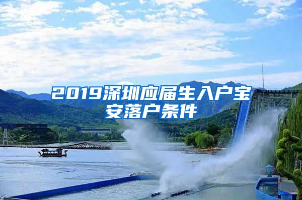 2019深圳应届生入户宝安落户条件