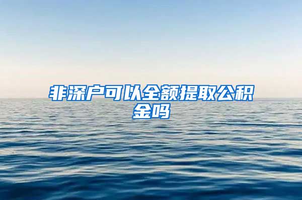 非深户可以全额提取公积金吗