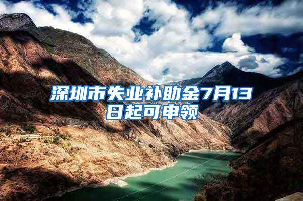 深圳市失业补助金7月13日起可申领