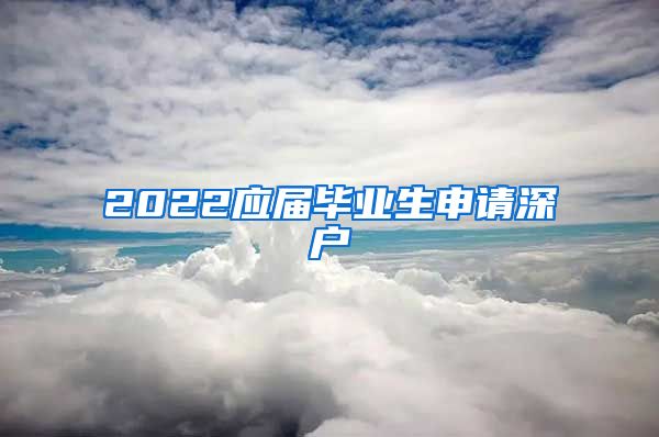 2022应届毕业生申请深户